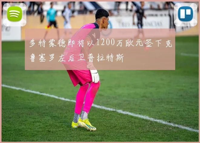 多特蒙德即将以1200万欧元签下克鲁塞罗左后卫普拉特斯